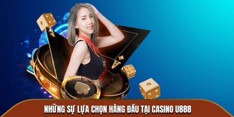 Những sự lựa chọn hàng đầu tại Casino U888